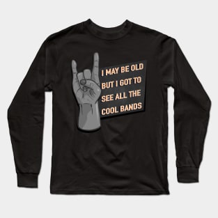 I May Be Old But I Got To See All The Cool Bands - Rock / Metal Hand Sign Long Sleeve T-Shirt